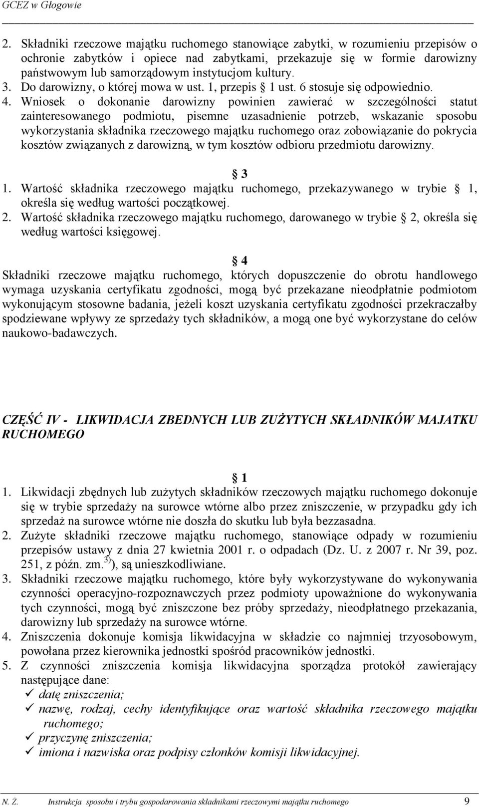 Wniosek o dokonanie darowizny powinien zawierać w szczególności statut zainteresowanego podmiotu, pisemne uzasadnienie potrzeb, wskazanie sposobu wykorzystania składnika rzeczowego majątku ruchomego