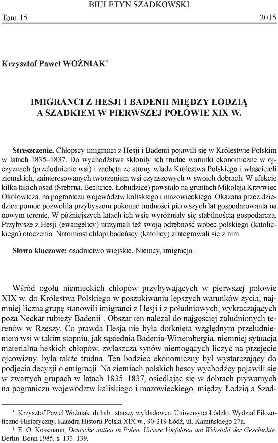 Do wychodźstwa skłoniły ich trudne warunki ekonomiczne w ojczyznach (przeludnienie wsi) i zachęta ze strony władz Królestwa Polskiego i właścicieli ziemskich, zainteresowanych tworzeniem wsi