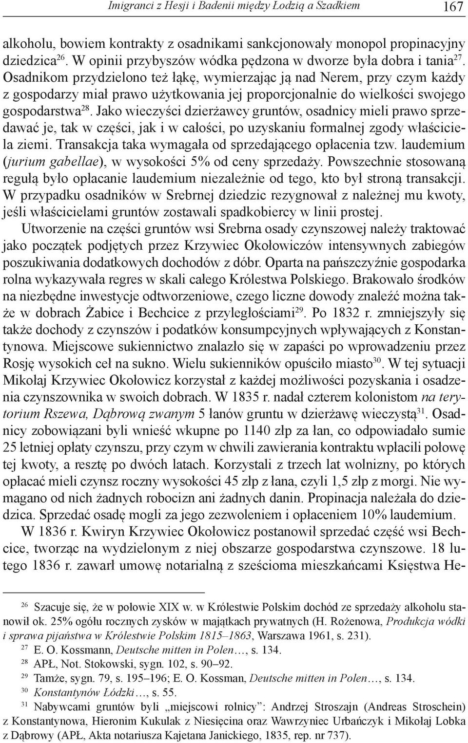 Osadnikom przydzielono też łąkę, wymierzając ją nad Nerem, przy czym każdy z gospodarzy miał prawo użytkowania jej proporcjonalnie do wielkości swojego gospodarstwa 28.