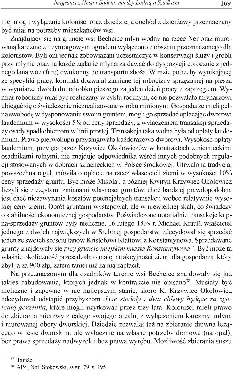 Byli oni jednak zobowiązani uczestniczyć w konserwacji śluzy i grobli przy młynie oraz na każde żądanie młynarza dawać do dyspozycji corocznie z jednego łana wóz (furę) dwukonny do transportu zboża.