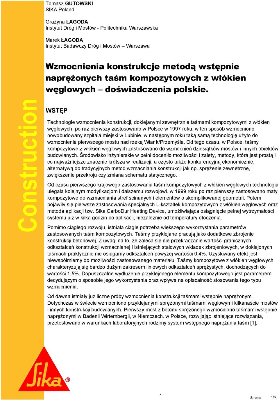 Construction WSTĘP Technologie wzmocnienia konstrukcji, doklejanymi zewnętrznie taśmami kompozytowymi z włókien węglowych, po raz pierwszy zastosowano w Polsce w 1997 roku.