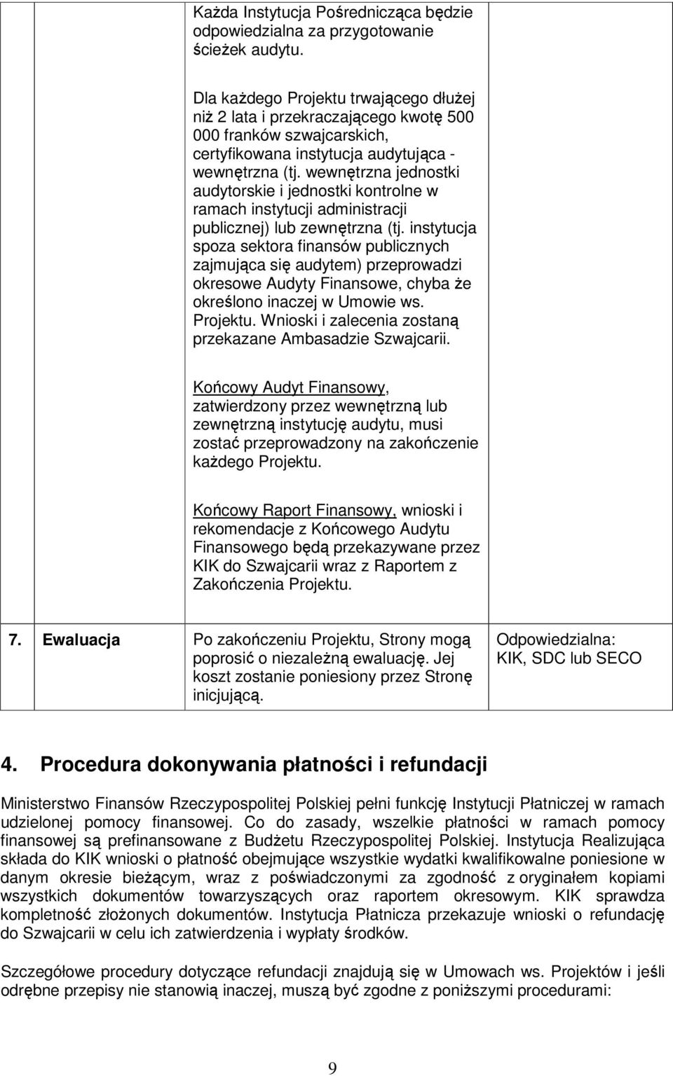 wewnętrzna jednostki audytorskie i jednostki kontrolne w ramach instytucji administracji publicznej) lub zewnętrzna (tj.