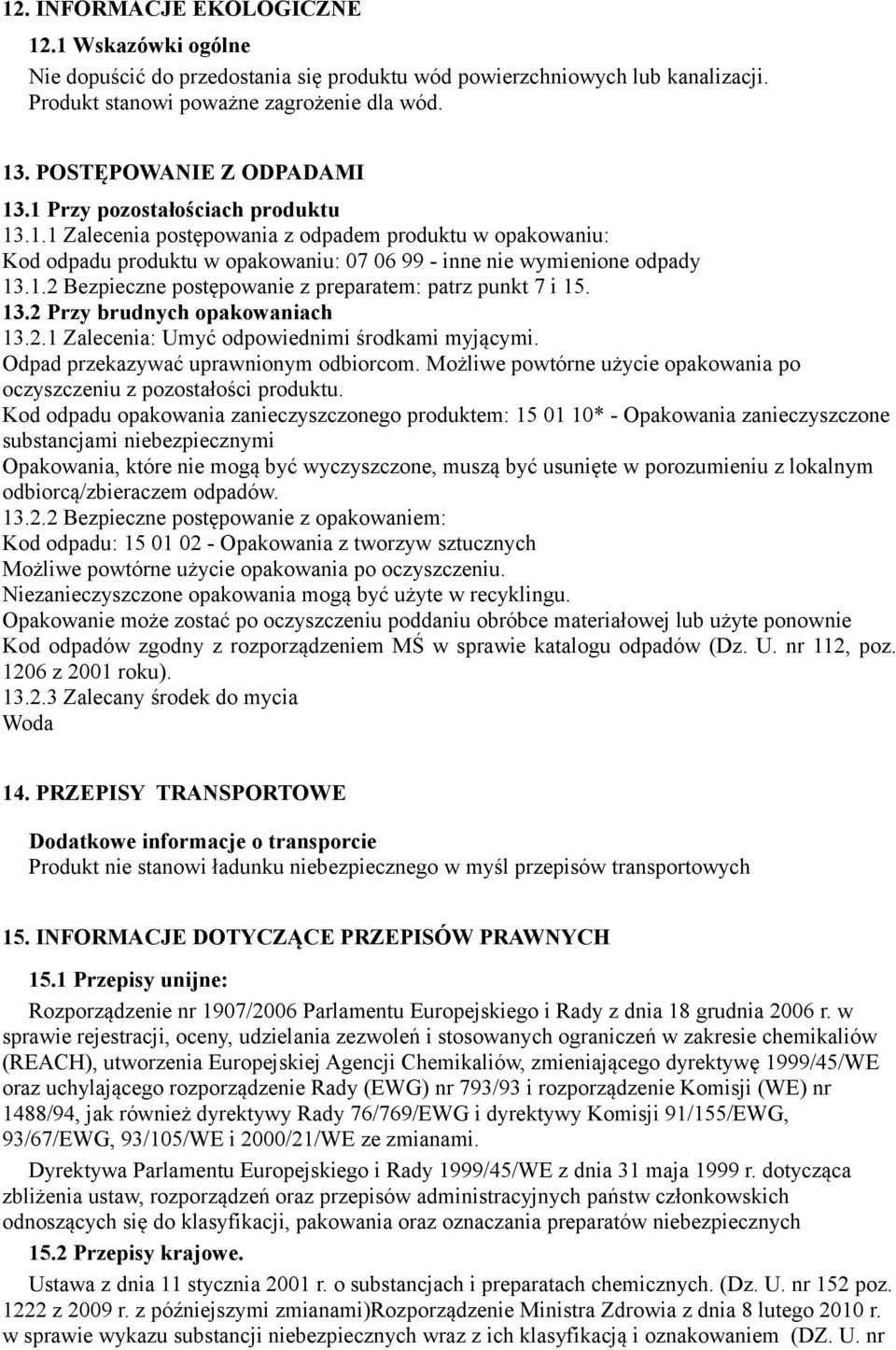 13.2 Przy brudnych opakowaniach 13.2.1 Zalecenia: Umyć odpowiednimi środkami myjącymi. Odpad przekazywać uprawnionym odbiorcom.