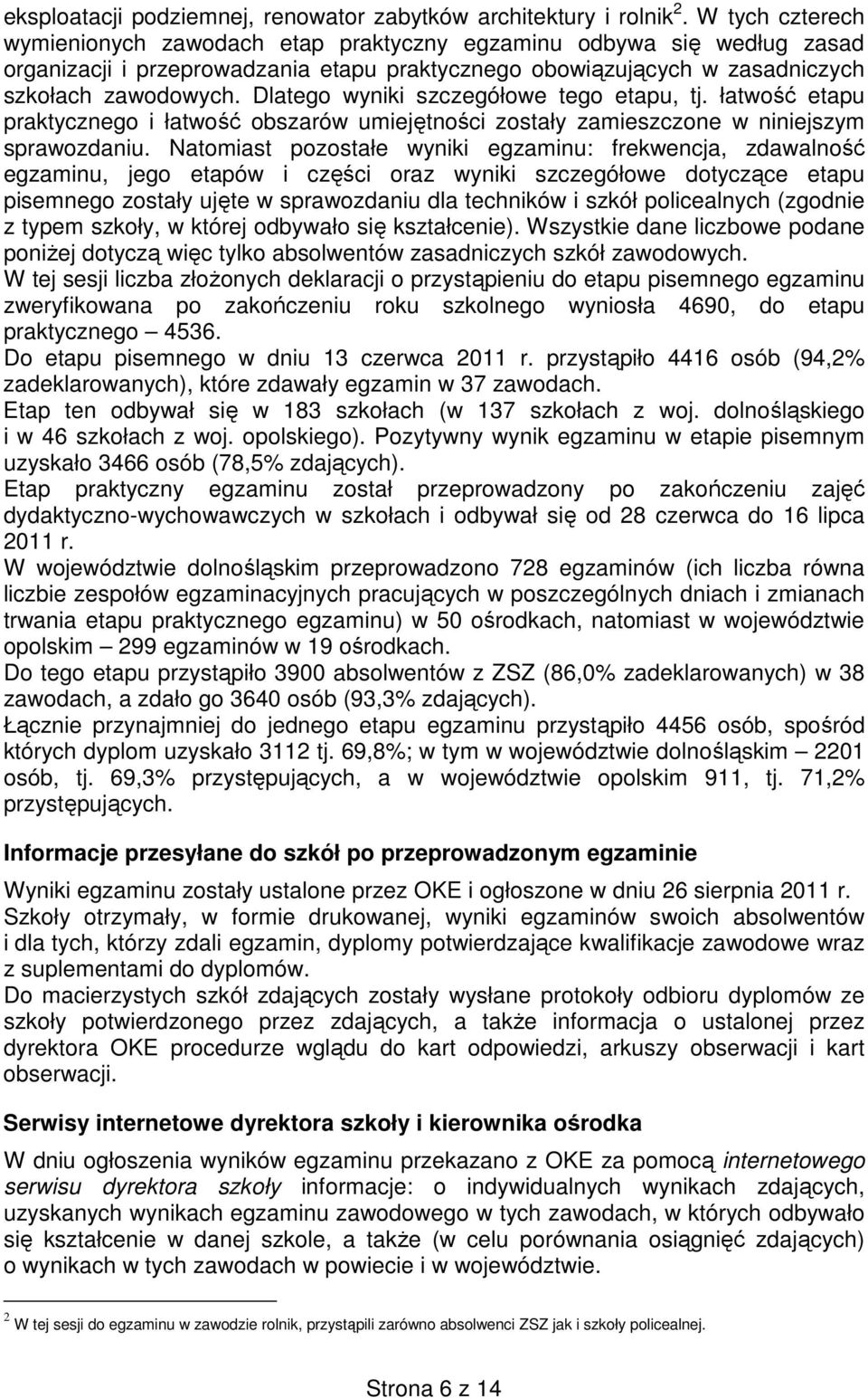 Dlatego wyniki szczegółowe tego etapu, tj. łatwość etapu praktycznego i łatwość obszarów umiejętności zostały zamieszczone w niniejszym sprawozdaniu.