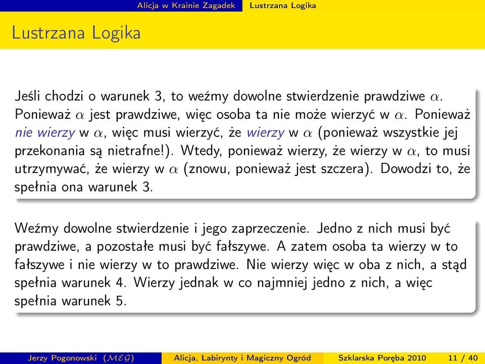 Wtedy, ponieważ wierzy, że wierzy w α, to musi utrzymywać, że wierzy w α (znowu, ponieważ jest szczera). Dowodzi to, że spełnia ona warunek 3. Weźmy dowolne stwierdzenie i jego zaprzeczenie.