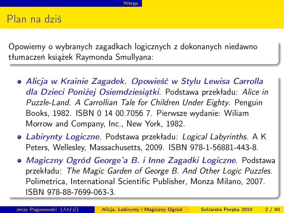 Pierwsze wydanie: Wiliam Morrow and Company, Inc., New York, 1982. Labirynty Logiczne. Podstawa przekładu: Logical Labyrinths. A K Peters, Wellesley, Massachusetts, 2009. ISBN 978-1-56881-443-8.