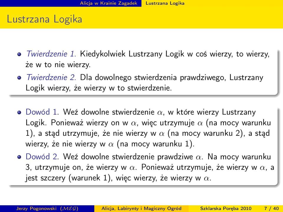 Ponieważ wierzy on w α, więc utrzymuje α (na mocy warunku 1), a stąd utrzymuje, że nie wierzy w α (na mocy warunku 2), a stąd wierzy, że nie wierzy w α (na mocy warunku 1). Dowód 2.