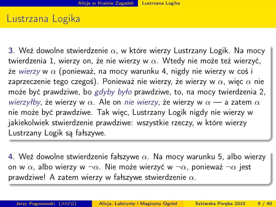 Ponieważ nie wierzy, że wierzy w α, więc α nie może być prawdziwe, bo gdyby było prawdziwe, to, na mocy twierdzenia 2, wierzyłby, że wierzy w α.