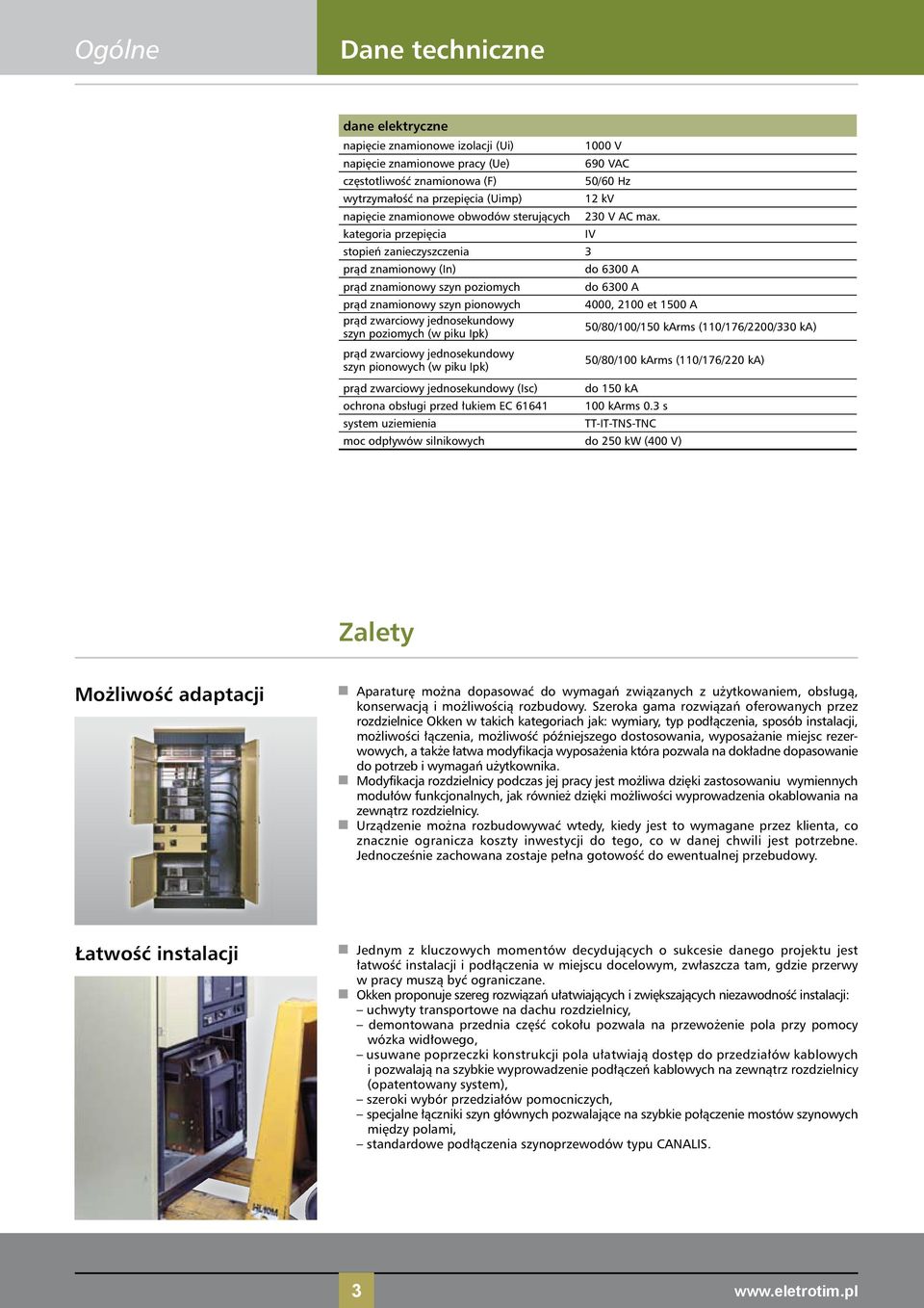 Ipk) prąd zwarciowy jednosekundowy szyn pionowych (w piku Ipk) prąd zwarciowy jednosekundowy (Isc) ochrona obsługi przed łukiem EC 61641 system uziemienia 1000 V 690 VAC 50/60 Hz 12 kv 230 V AC max.