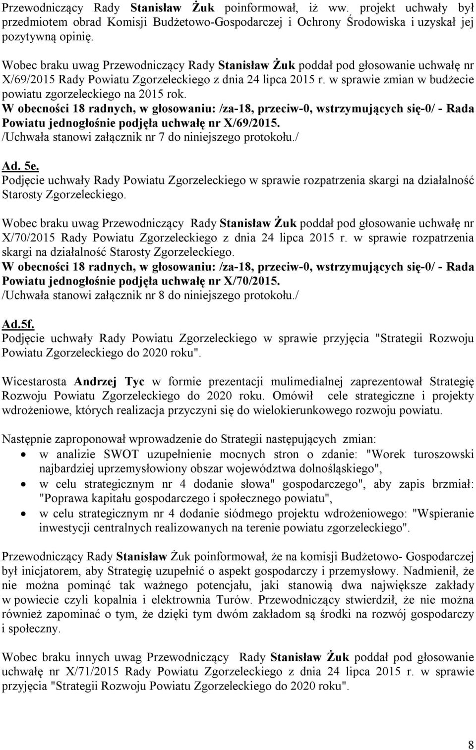 /Uchwała stanowi załącznik nr 7 do niniejszego protokołu./ Ad. 5e. Podjęcie uchwały Rady Powiatu Zgorzeleckiego w sprawie rozpatrzenia skargi na działalność Starosty Zgorzeleckiego.