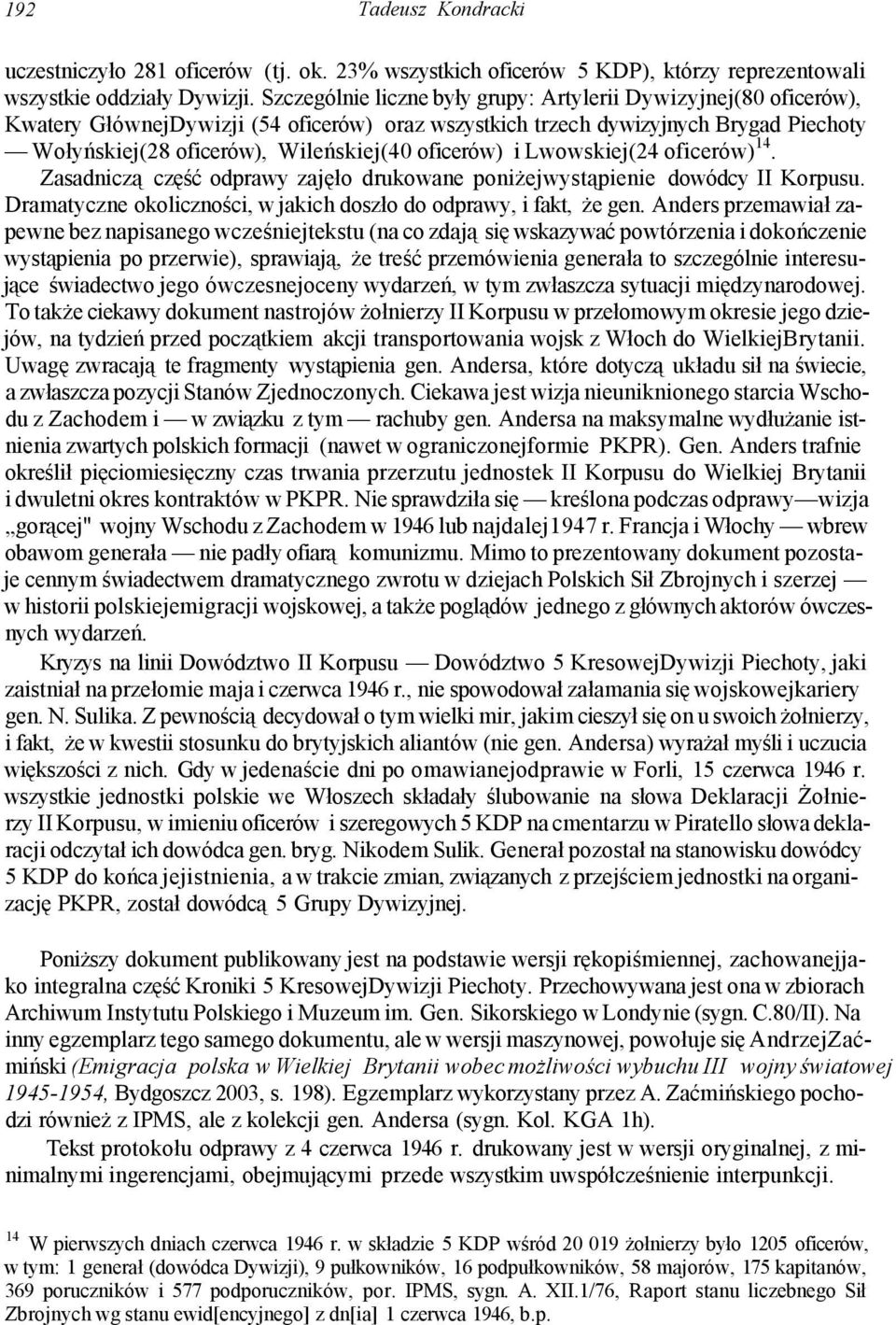 oficerów) i Lwowskiej(24 oficerów) 14. Zasadniczą część odprawy zajęło drukowane poniżejwystąpienie dowódcy II Korpusu. Dramatyczne okoliczności, w jakich doszło do odprawy, i fakt, że gen.