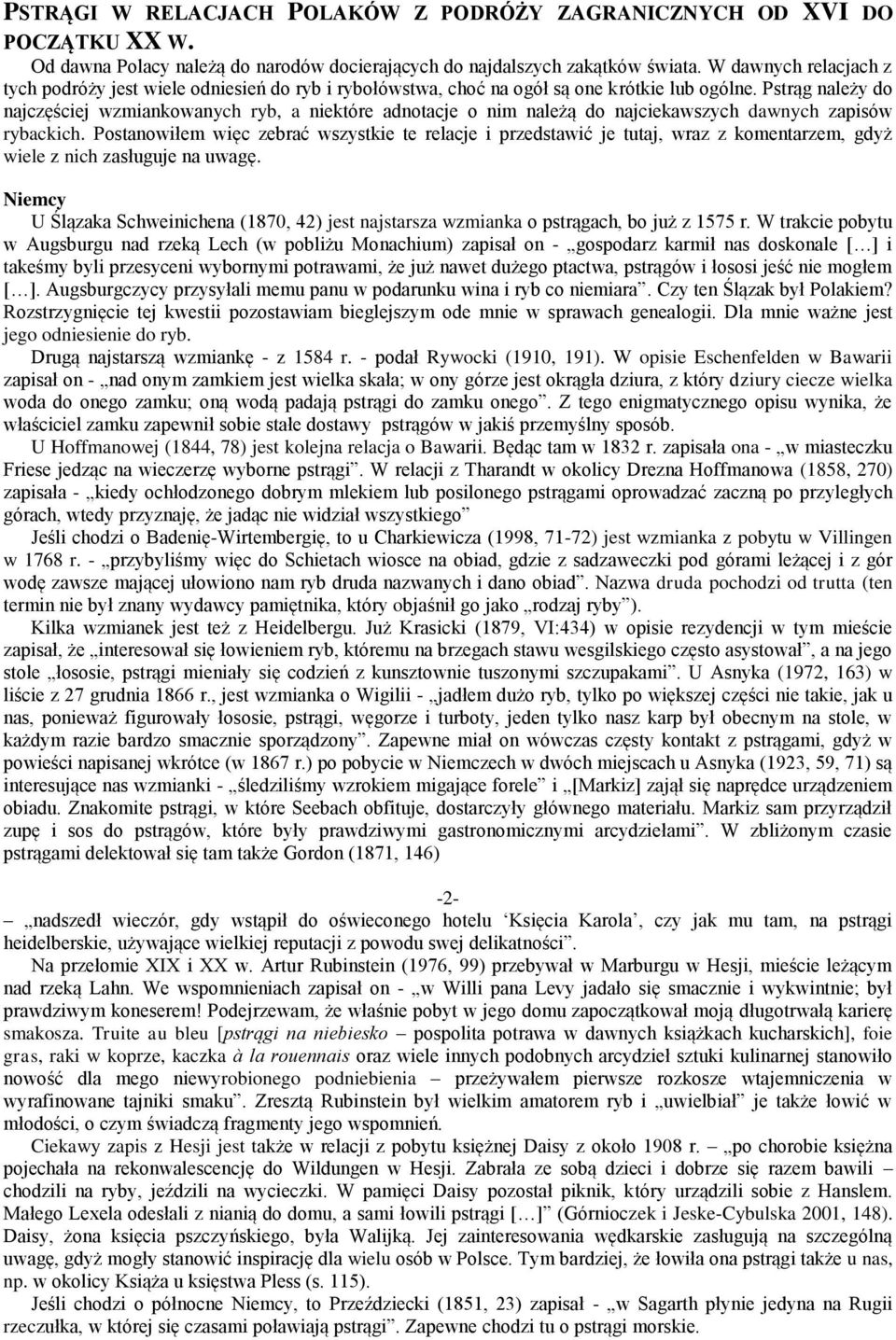 Pstrąg należy do najczęściej wzmiankowanych ryb, a niektóre adnotacje o nim należą do najciekawszych dawnych zapisów rybackich.