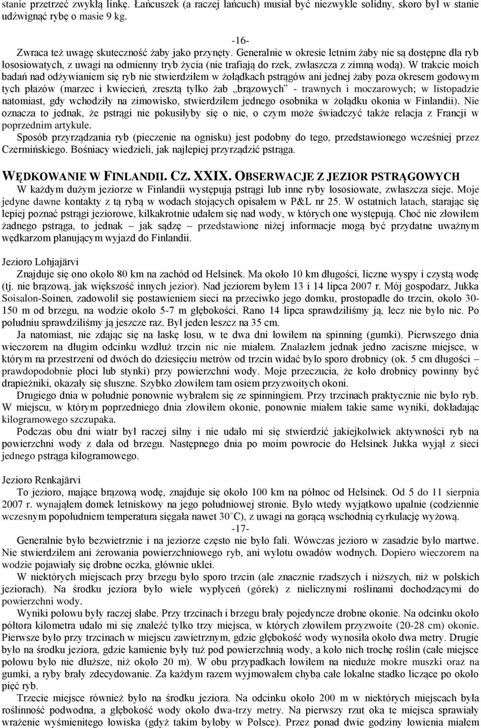 W trakcie moich badań nad odżywianiem się ryb nie stwierdziłem w żołądkach pstrągów ani jednej żaby poza okresem godowym tych płazów (marzec i kwiecień, zresztą tylko żab brązowych - trawnych i