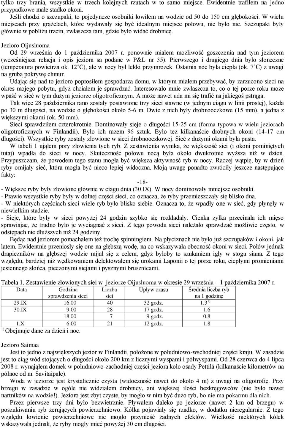 Szczupaki były głównie w pobliżu trzcin, zwłaszcza tam, gdzie było widać drobnicę. Jezioro Oijusluoma Od 29 września do 1 października 2007 r.