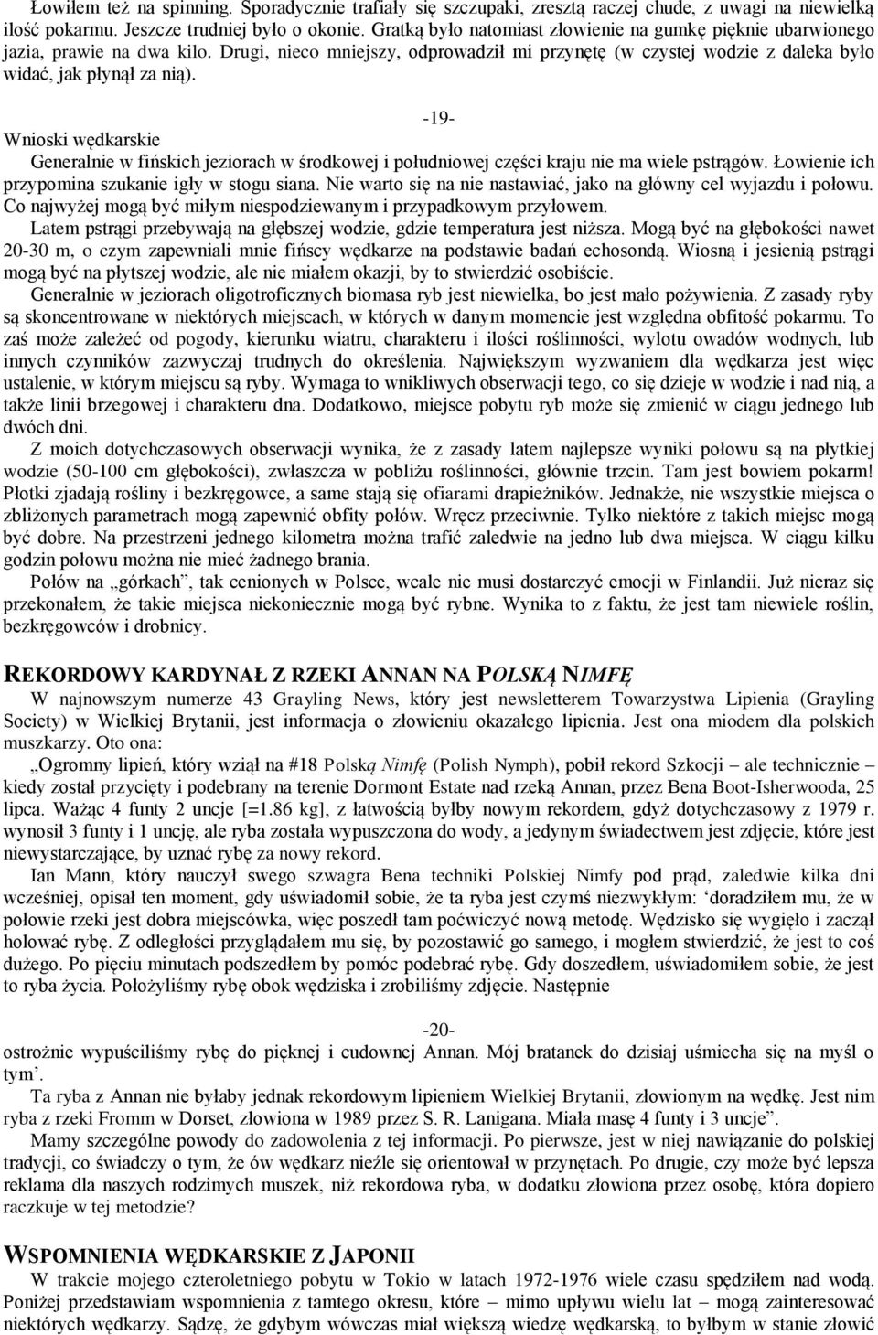 -19- Wnioski wędkarskie Generalnie w fińskich jeziorach w środkowej i południowej części kraju nie ma wiele pstrągów. Łowienie ich przypomina szukanie igły w stogu siana.