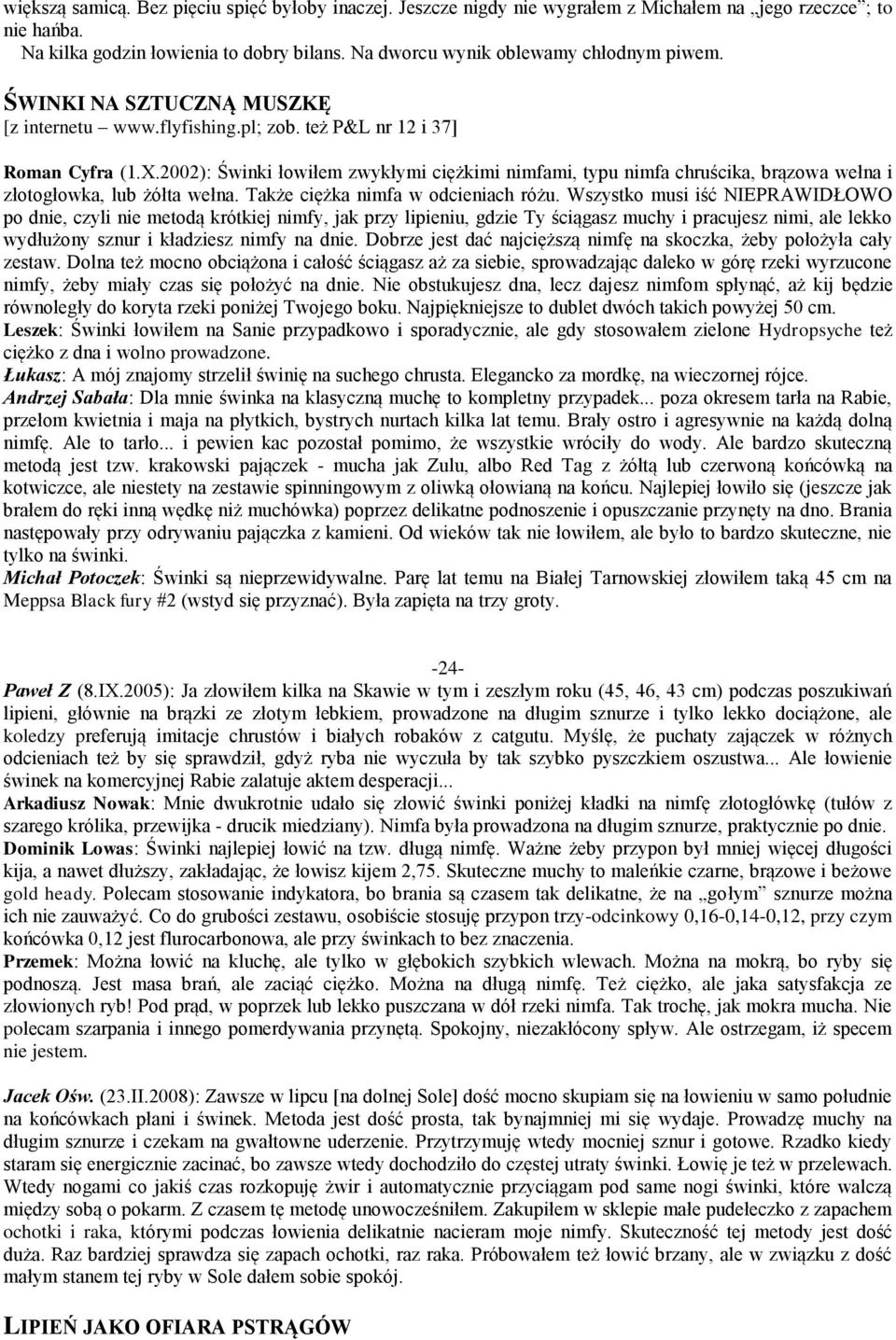 2002): Świnki łowiłem zwykłymi ciężkimi nimfami, typu nimfa chruścika, brązowa wełna i złotogłowka, lub żółta wełna. Także ciężka nimfa w odcieniach różu.