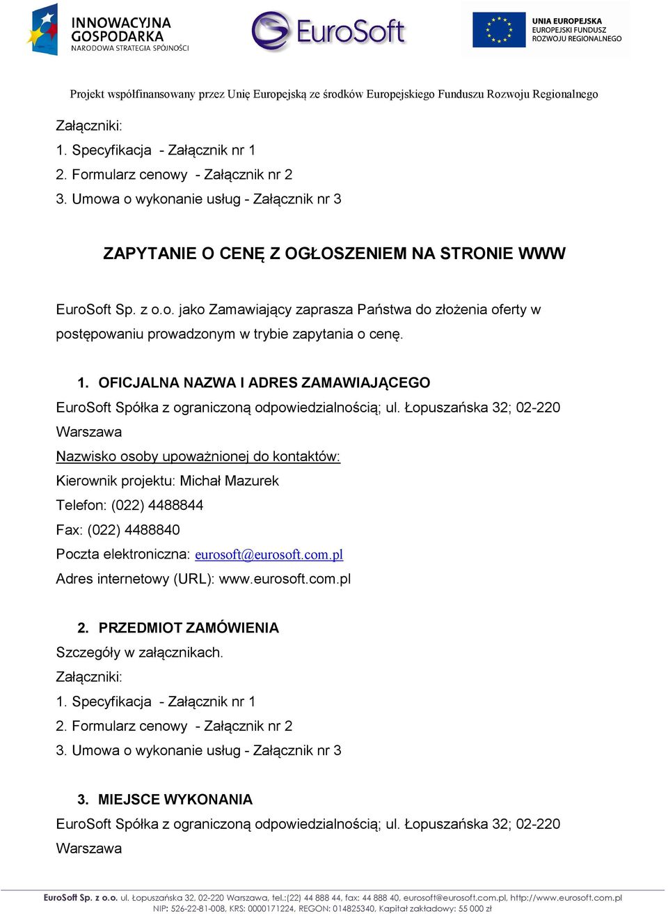 Łopuszańska 32; 02-220 Warszawa Nazwisko osoby upoważnionej do kontaktów: Kierownik projektu: Michał Mazurek Telefon: (022) 4488844 Fax: (022) 4488840 Poczta elektroniczna: eurosoft@eurosoft.com.