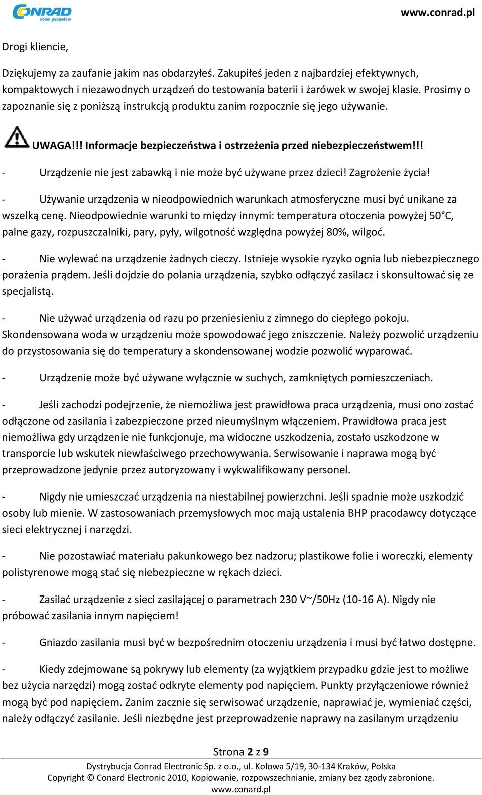 !! - Urządzenie nie jest zabawką i nie może byd używane przez dzieci! Zagrożenie życia! - Używanie urządzenia w nieodpowiednich warunkach atmosferyczne musi byd unikane za wszelką cenę.