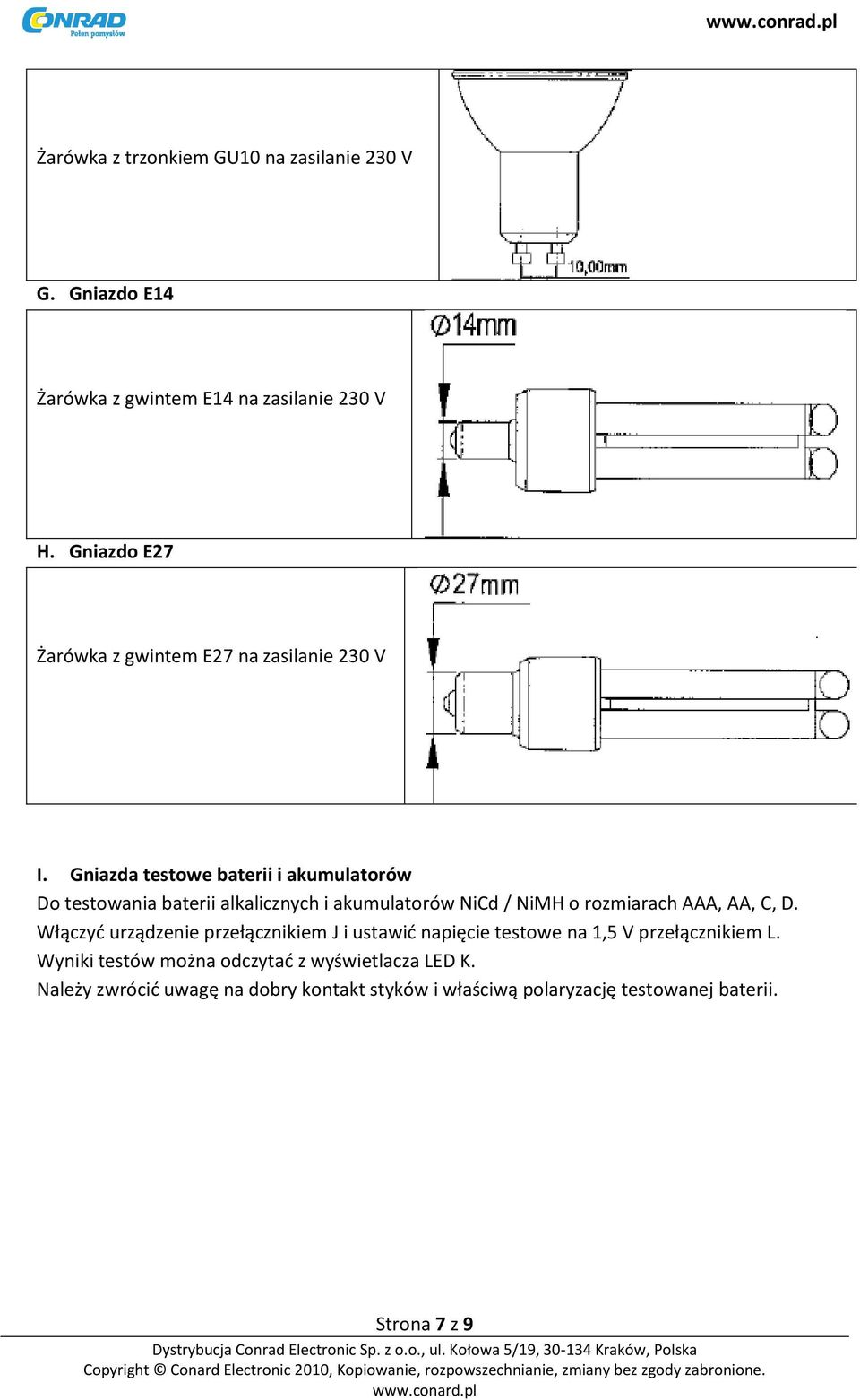 Gniazda testowe baterii i akumulatorów Do testowania baterii alkalicznych i akumulatorów NiCd / NiMH o rozmiarach AAA, AA, C, D.