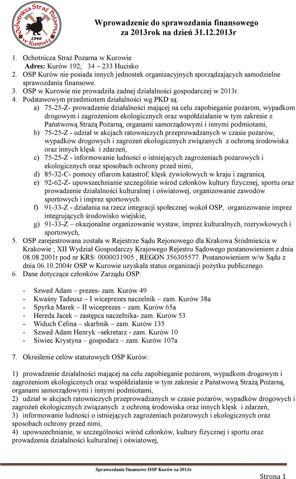 Podstawowym przedmiotem działalności wg PKD są: a) 75-25-Z- prowadzenie działalności mającej na celu zapobieganie pożarom, wypadkom drogowym i zagrożeniom ekologicznych oraz współdziałanie w tym