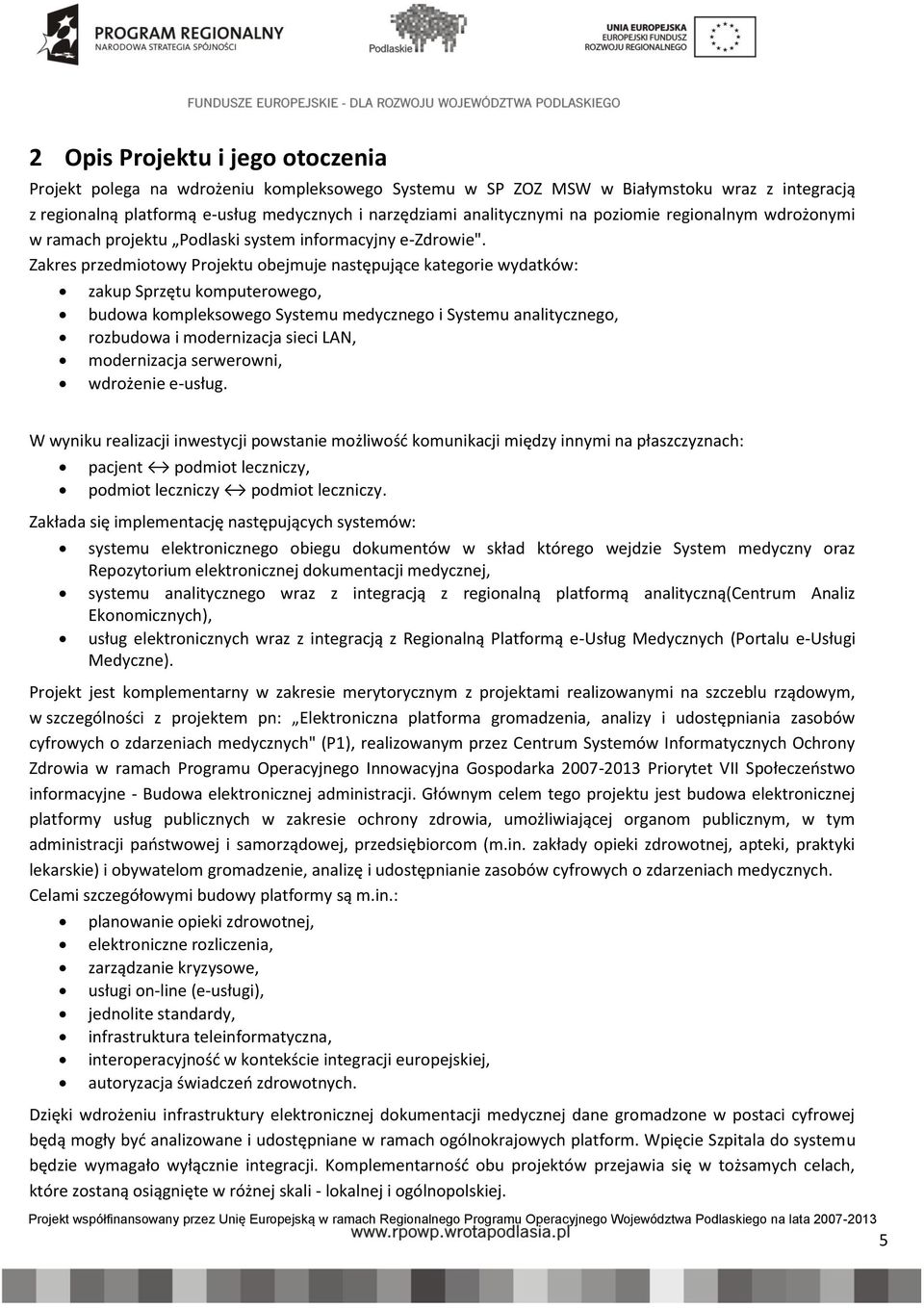 Zakres przedmiotowy Projektu obejmuje następujące kategorie wydatków: zakup Sprzętu komputerowego, budowa kompleksowego Systemu medycznego i Systemu analitycznego, rozbudowa i modernizacja sieci LAN,