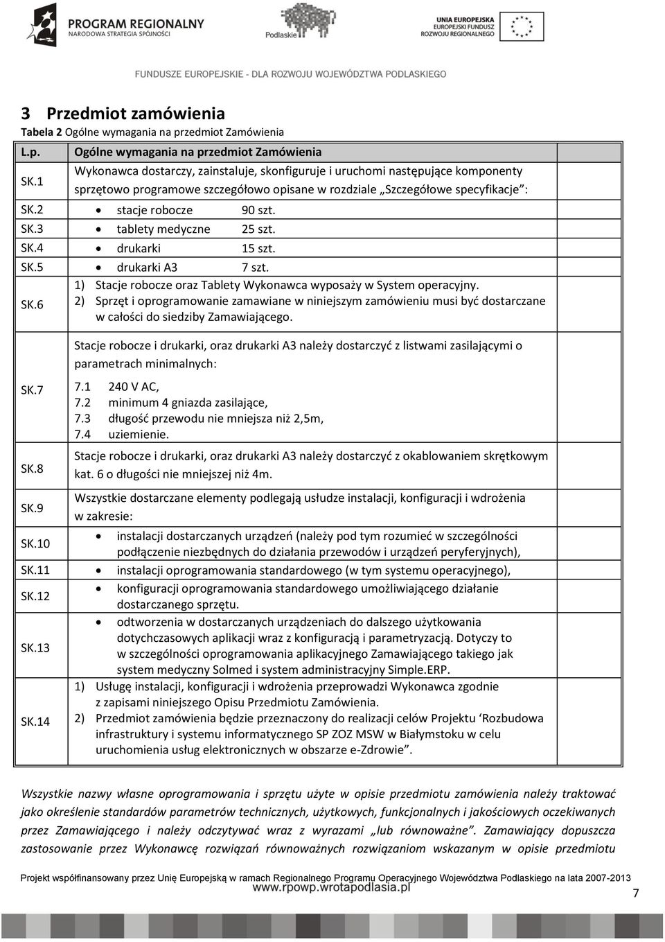 specyfikacje : SK.2 stacje robocze 90 szt. SK.3 tablety medyczne 25 szt. SK.4 drukarki 15 szt. SK.5 drukarki A3 7 szt. 1) Stacje robocze oraz Tablety Wykonawca wyposaży w System operacyjny. SK.6 2) Sprzęt i oprogramowanie zamawiane w niniejszym zamówieniu musi być dostarczane w całości do siedziby Zamawiającego.