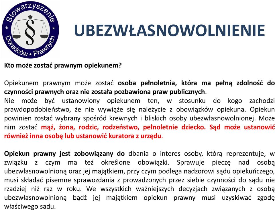 Opiekun powinien zostać wybrany spośród krewnych i bliskich osoby ubezwłasnowolnionej. Może nim zostać mąż, żona, rodzic, rodzeństwo, pełnoletnie dziecko.