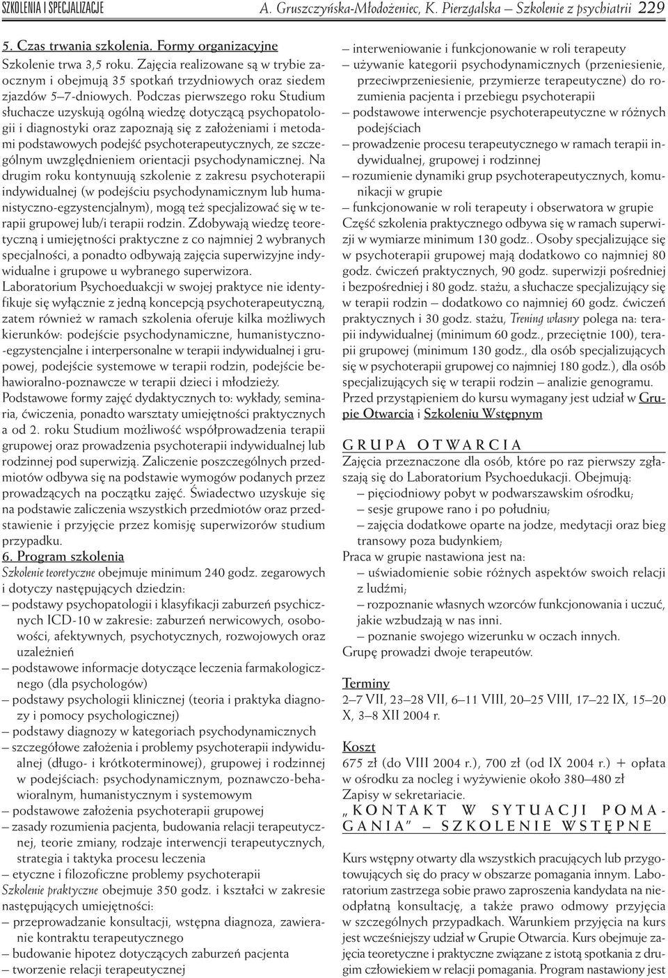 Podczas pierwszego roku Studium s uchacze uzyskujà ogólnà wiedz dotyczàcà psychopatologii i diagnostyki oraz zapoznajà si z za o eniami i metodami podstawowych podejêç psychoterapeutycznych, ze