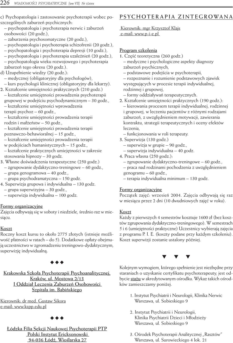 ), psychopatologia i psychoterapia uzale nieƒ (20 godz.), psychopatologia wieku rozwojowego i psychoterapia zaburzeƒ tego okresu (20 godz.). d) Uzupe nienie wiedzy (20 godz.