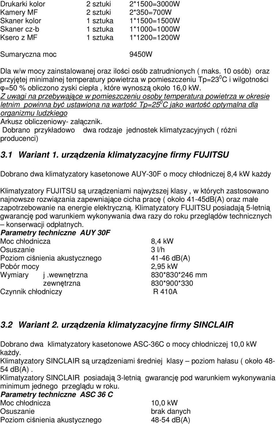 10 osób) oraz przyjętej minimalnej temperatury powietrza w pomieszczeniu Tp=23 0 C i wilgotności φ=50 % obliczono zyski ciepła, które wynoszą około 16,0 kw.