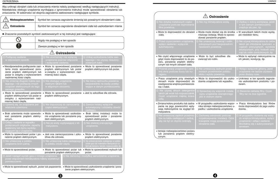 Niebezpieczeństwo Ostrzeżenie Symbol ten oznacza zagrożenie śmiercią lub poważnymi obrażeniami ciała Symbol ten oznacza zagrożenie obrażeniami ciała lub uszkodzeniem mienia Nie dotykaj metalowych