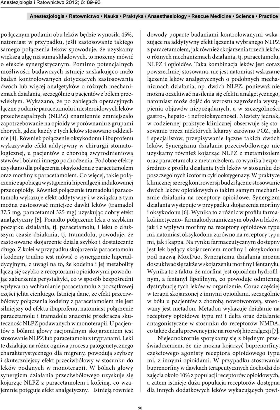 dwóch NLPZ, ponieważ nie można oczekiwać nasilenia się efektu analgetycznego, natomiast może dojść do wzrostu zagrożenia wystąpienia objawów niepożądanych, a w szczególności gastro-, hepato- i