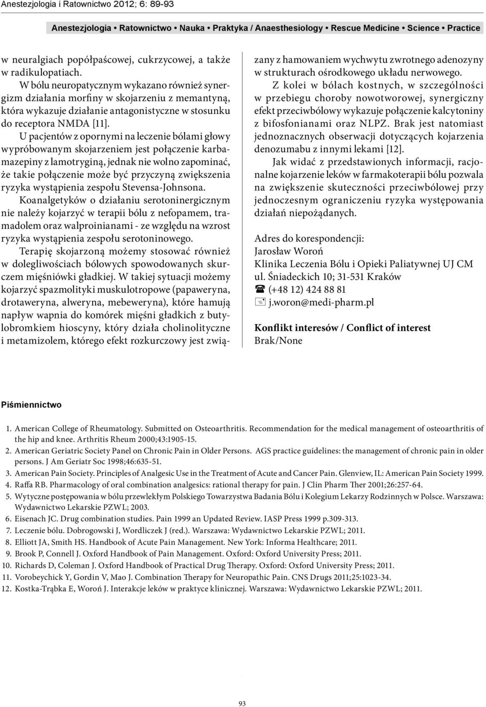 U pacjentów z opornymi na leczenie bólami głowy wypróbowanym skojarzeniem jest połączenie karbamazepiny z lamotryginą, jednak nie wolno zapominać, że takie połączenie może być przyczyną zwiększenia