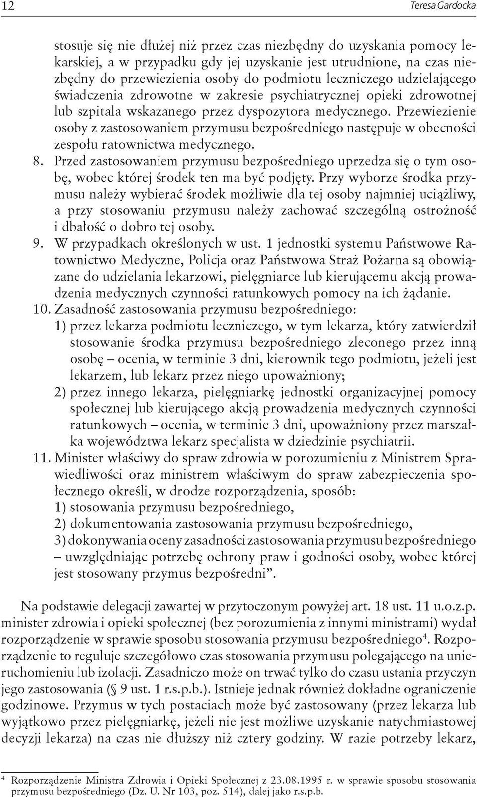 Przewiezienie osoby z zastosowaniem przymusu bezpośredniego następuje w obecności zespołu ratownictwa medycznego. 8.