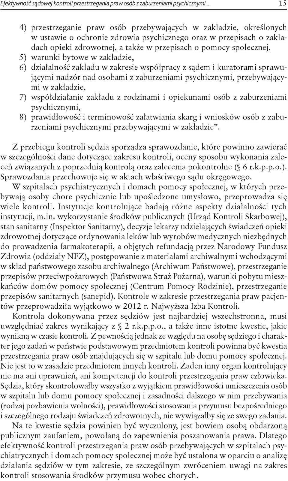 społecznej, 5) warunki bytowe w zakładzie, 6) działalność zakładu w zakresie współpracy z sądem i kuratorami sprawującymi nadzór nad osobami z zaburzeniami psychicznymi, przebywającymi w zakładzie,