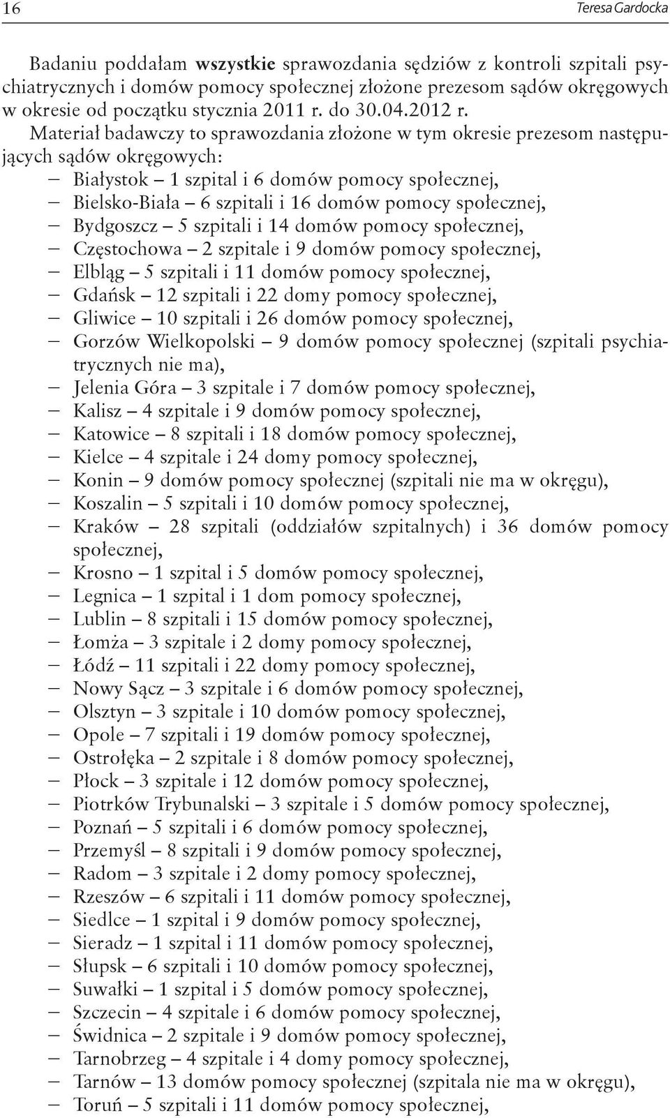 Materiał badawczy to sprawozdania złożone w tym okresie prezesom następujących sądów okręgowych: Białystok 1 szpital i 6 domów pomocy społecznej, Bielsko-Biała 6 szpitali i 16 domów pomocy