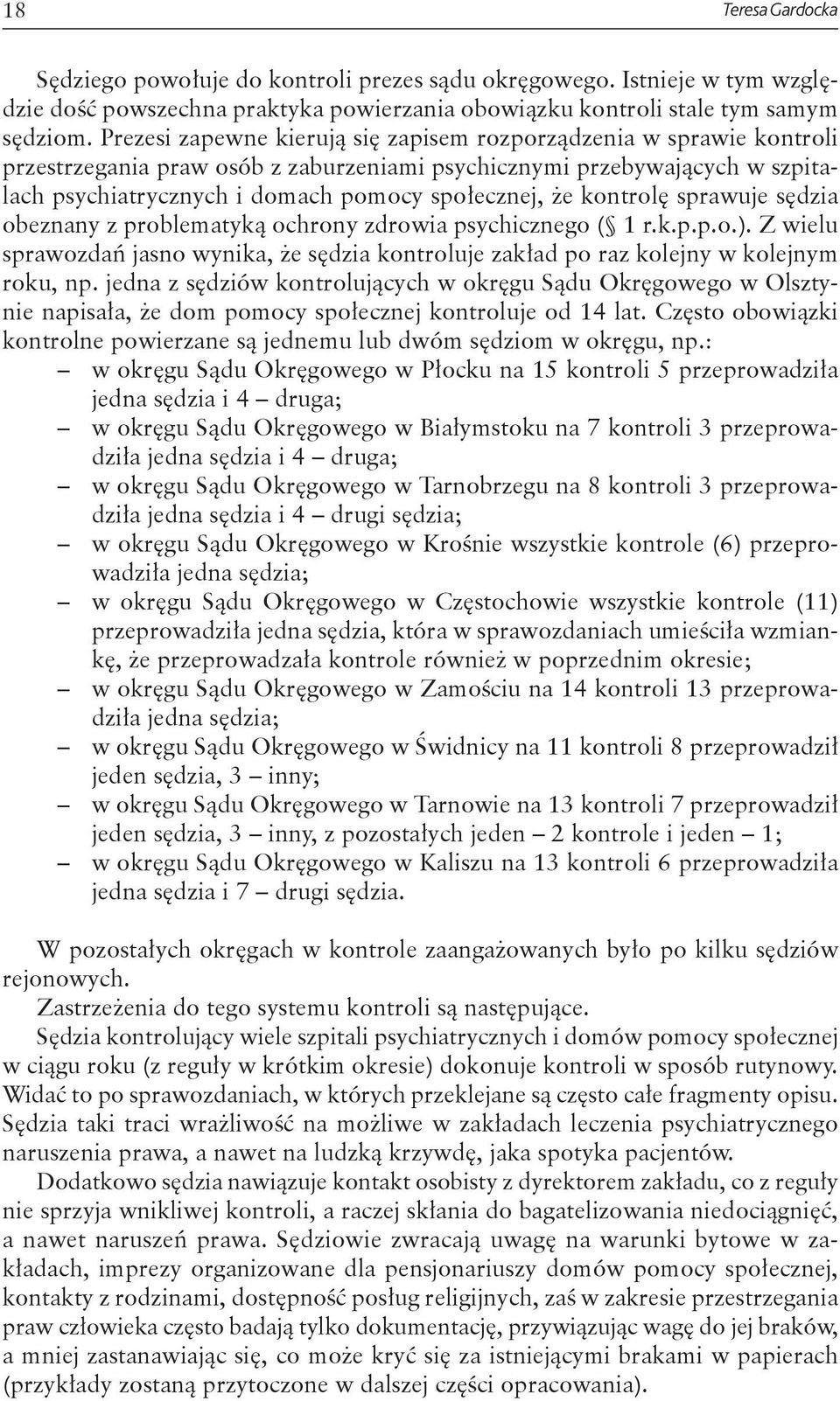 kontrolę sprawuje sędzia obeznany z problematyką ochrony zdrowia psychicznego ( 1 r.k.p.p.o.). Z wielu sprawozdań jasno wynika, że sędzia kontroluje zakład po raz kolejny w kolejnym roku, np.