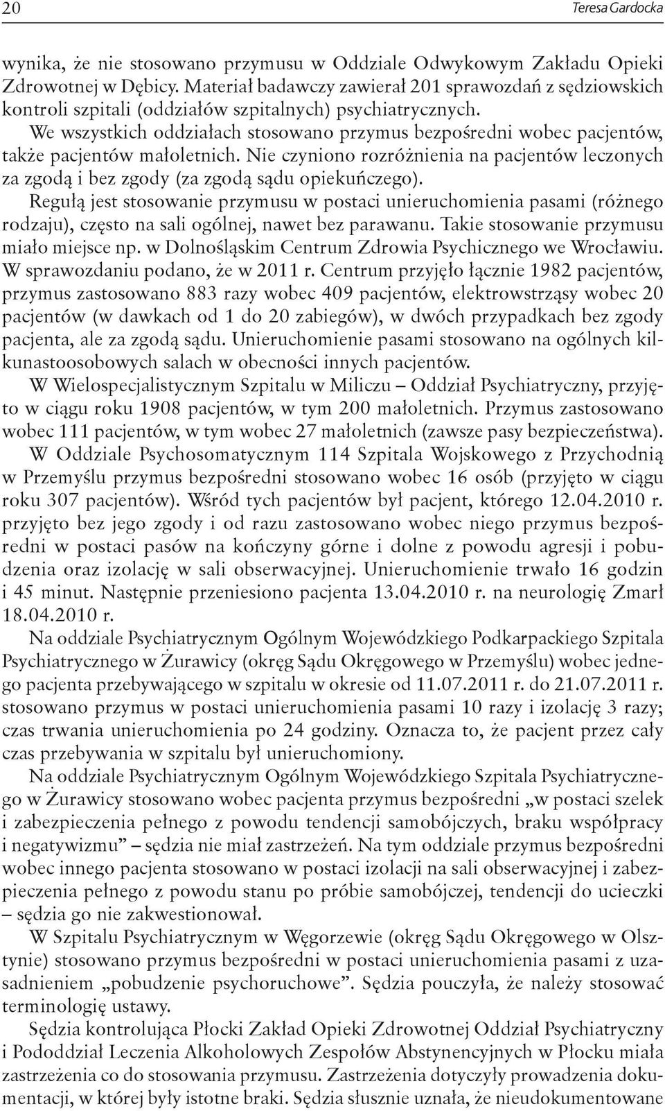 We wszystkich oddziałach stosowano przymus bezpośredni wobec pacjentów, także pacjentów małoletnich. Nie czyniono rozróżnienia na pacjentów leczonych za zgodą i bez zgody (za zgodą sądu opiekuńczego).