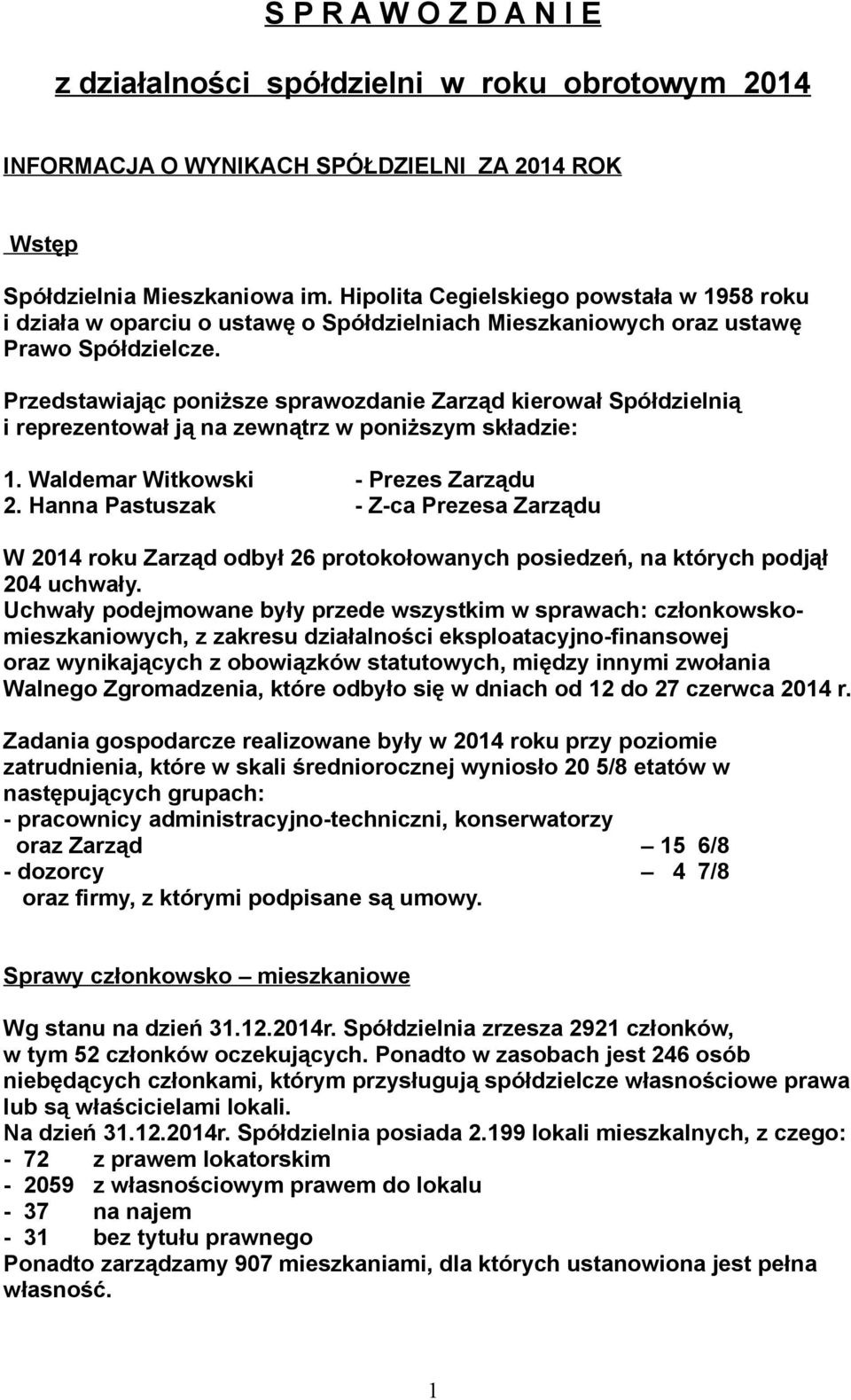 Przedstawiając poniższe sprawozdanie Zarząd kierował Spółdzielnią i reprezentował ją na zewnątrz w poniższym składzie: 1. Waldemar Witkowski - Prezes Zarządu 2.