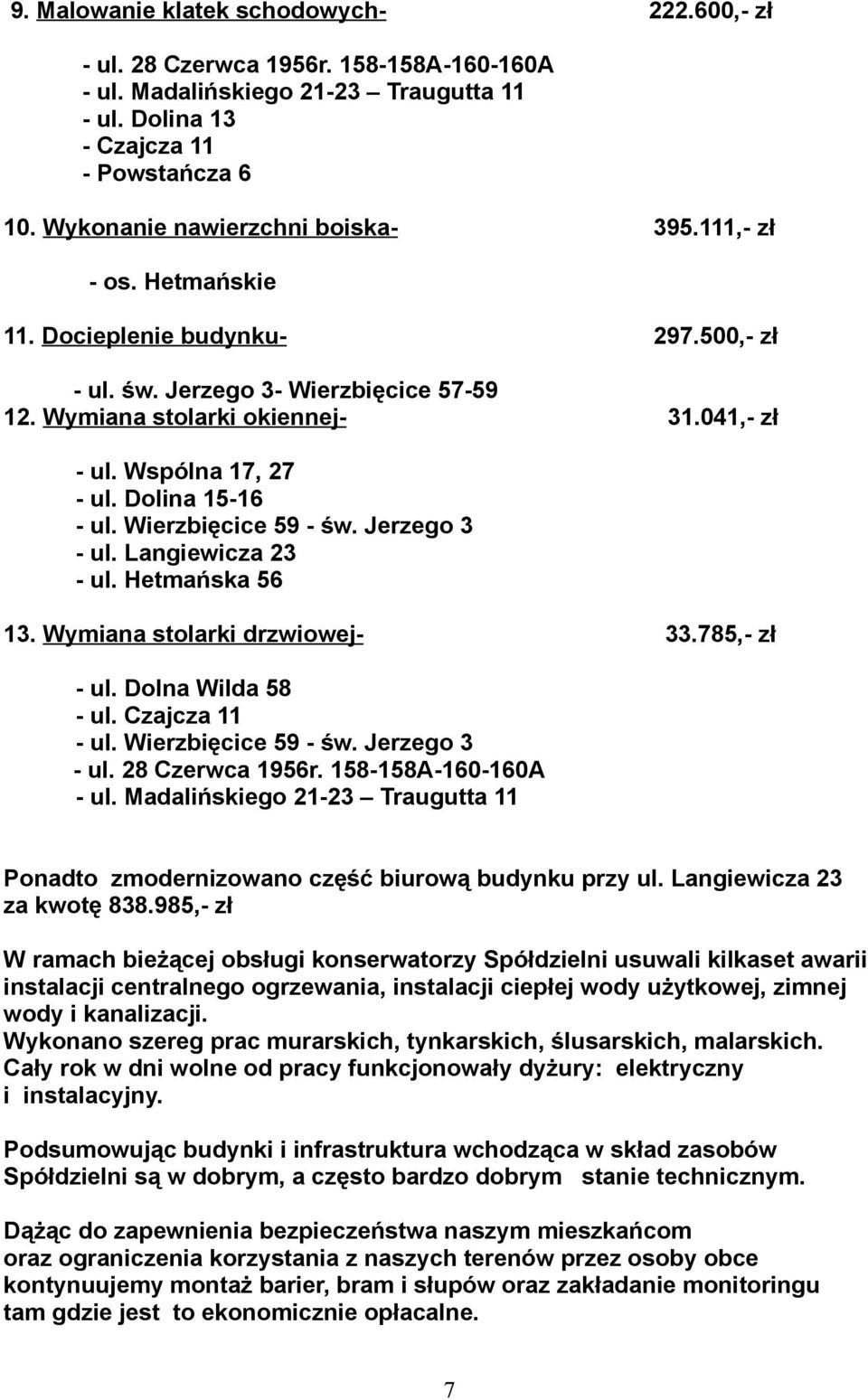 Wspólna 17, 27 - ul. Dolina 15-16 - ul. Wierzbięcice 59 - św. Jerzego 3 - ul. Langiewicza 23 - ul. Hetmańska 56 13. Wymiana stolarki drzwiowej- 33.785,- zł - ul. Dolna Wilda 58 - ul. Czajcza 11 - ul.