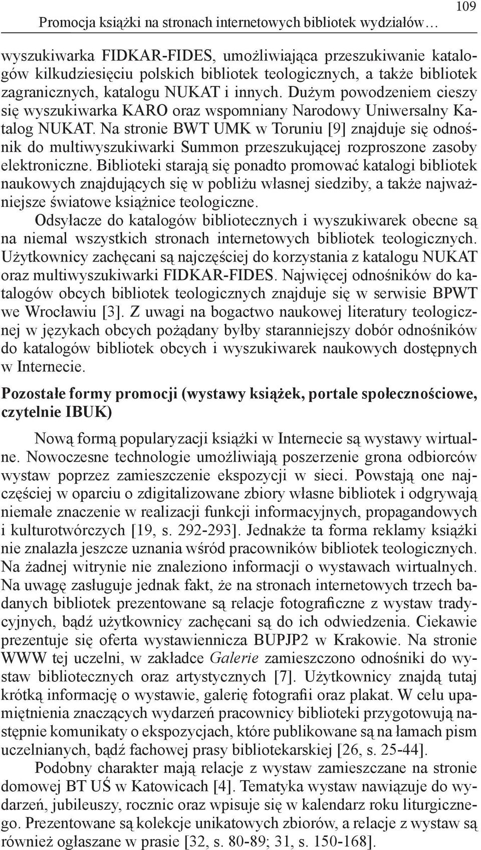 Na stronie BWT UMK w Toruniu [9] znajduje się odnośnik do multiwyszukiwarki Summon przeszukującej rozproszone zasoby elektroniczne.