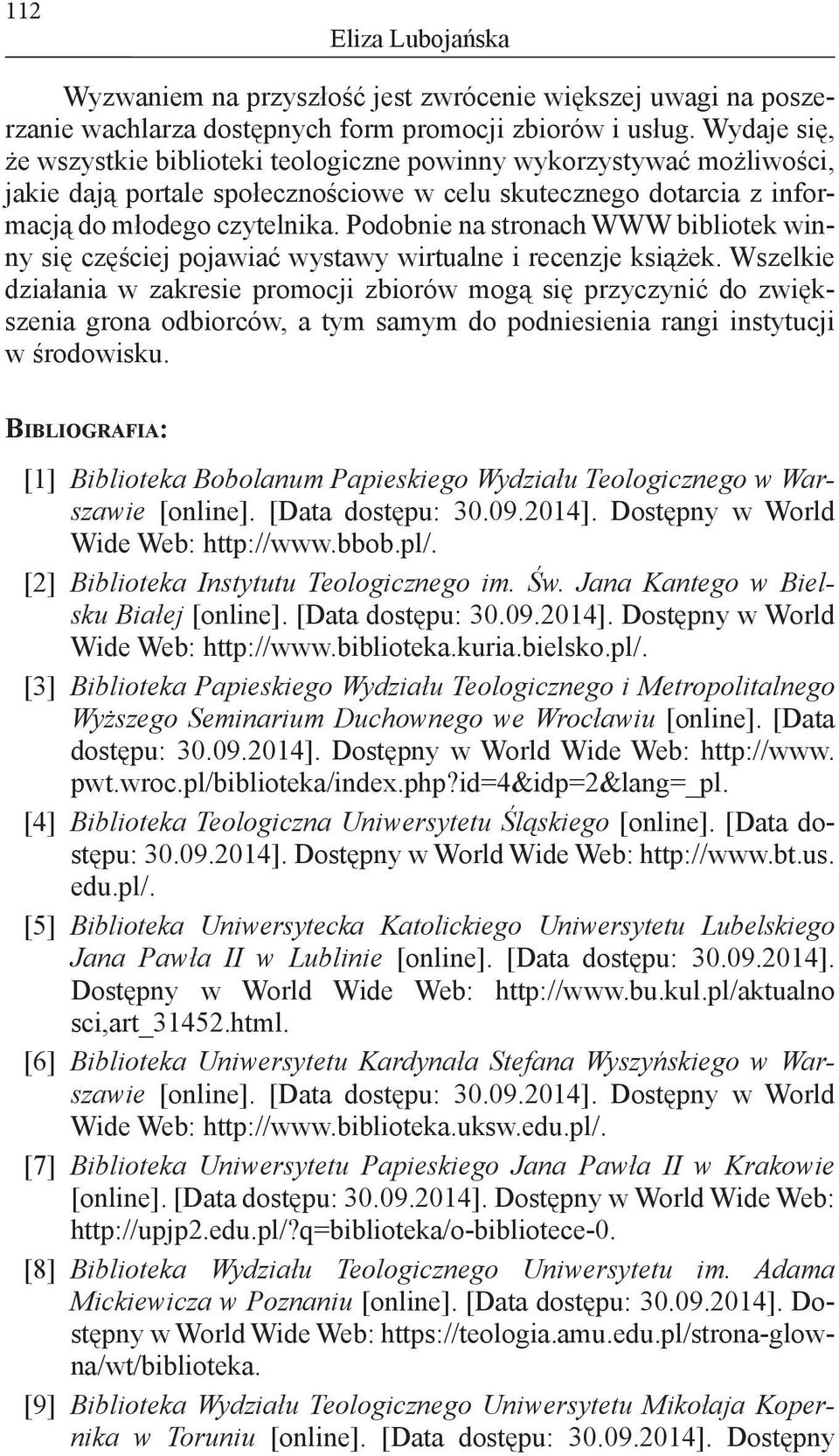 Podobnie na stronach WWW bibliotek winny się częściej pojawiać wystawy wirtualne i recenzje książek.