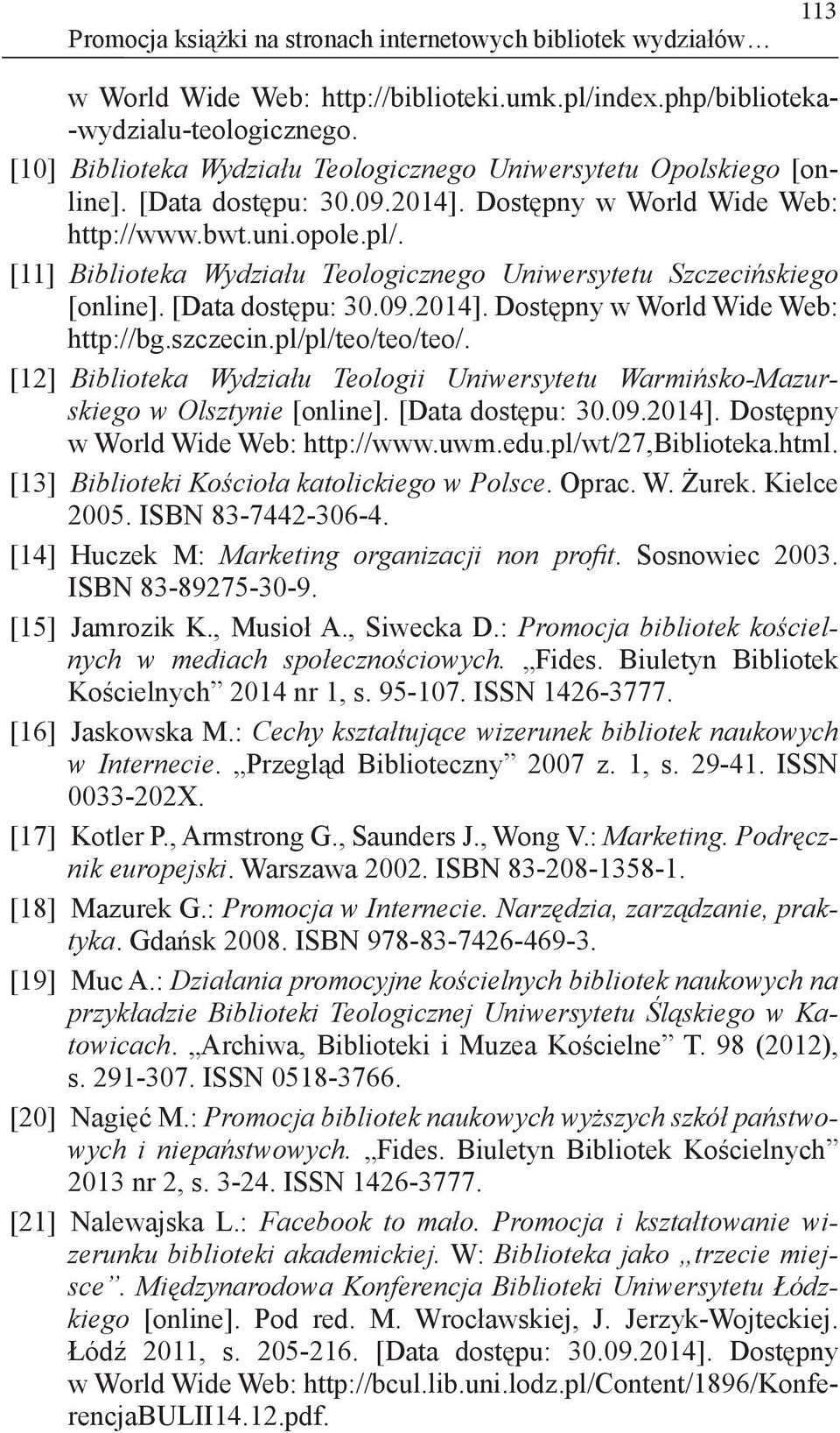 [11] Biblioteka Wydziału Teologicznego Uniwersytetu Szczecińskiego [online]. [Data dostępu: 30.09.2014]. Dostępny w World Wide Web: http://bg.szczecin.pl/pl/teo/teo/teo/.