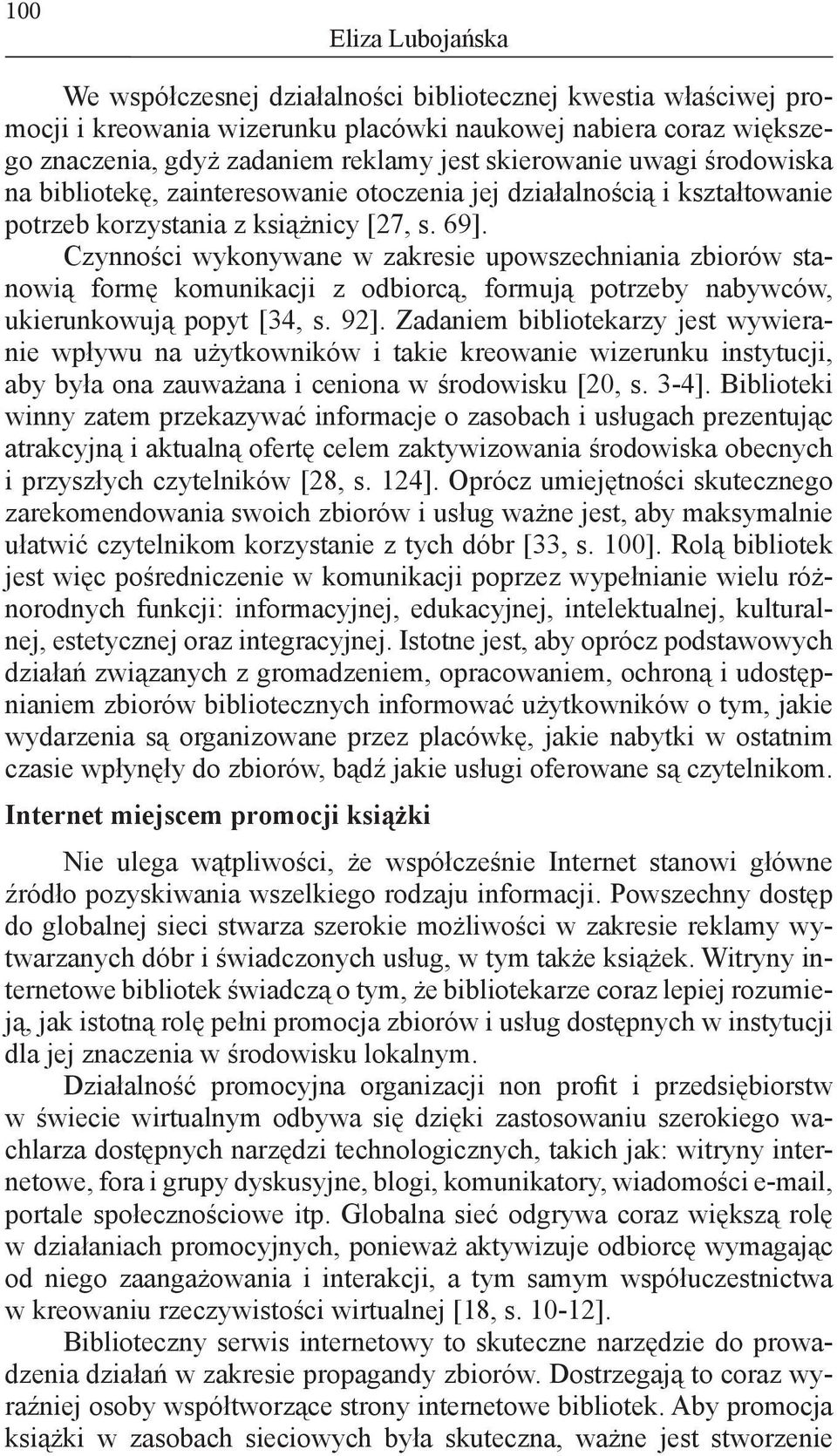 Czynności wykonywane w zakresie upowszechniania zbiorów stanowią formę komunikacji z odbiorcą, formują potrzeby nabywców, ukierunkowują popyt [34, s. 92].