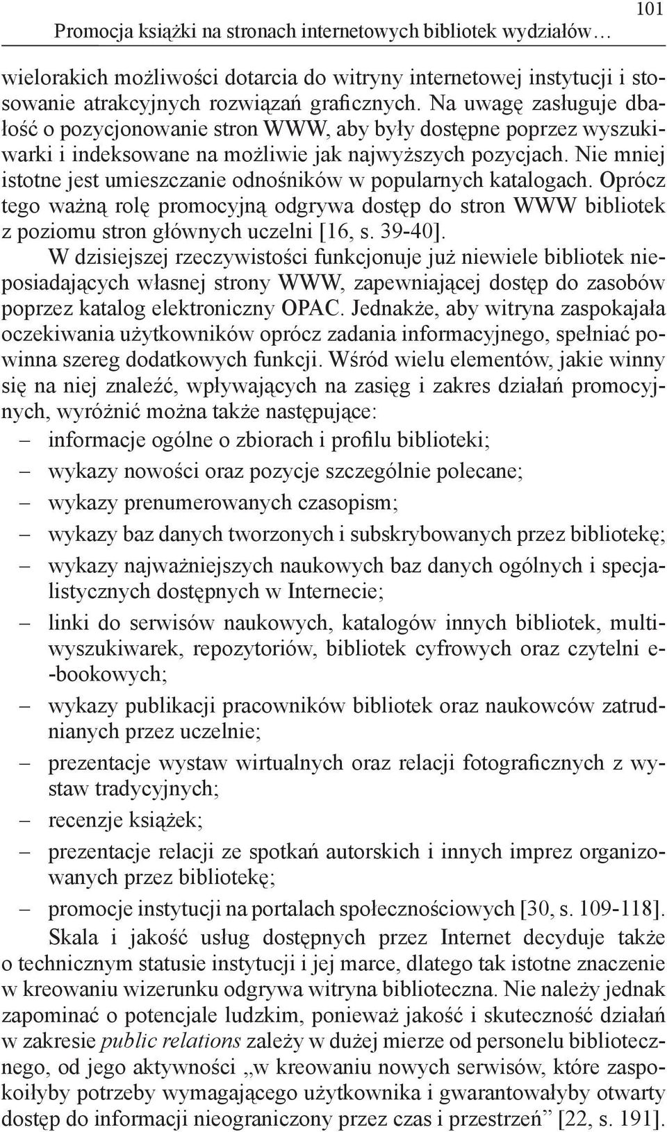 Nie mniej istotne jest umieszczanie odnośników w popularnych katalogach. Oprócz tego ważną rolę promocyjną odgrywa dostęp do stron WWW bibliotek z poziomu stron głównych uczelni [16, s. 39-40].