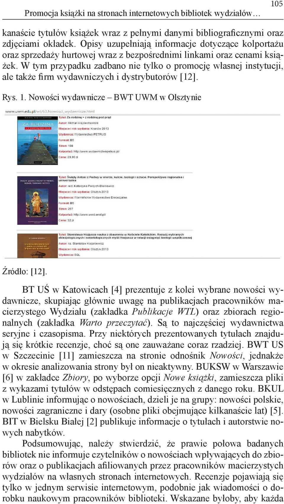 W tym przypadku zadbano nie tylko o promocję własnej instytucji, ale także firm wydawniczych i dystrybutorów [12]. Rys. 1. Nowości wydawnicze BWT UWM w Olsztynie Źródło: [12].