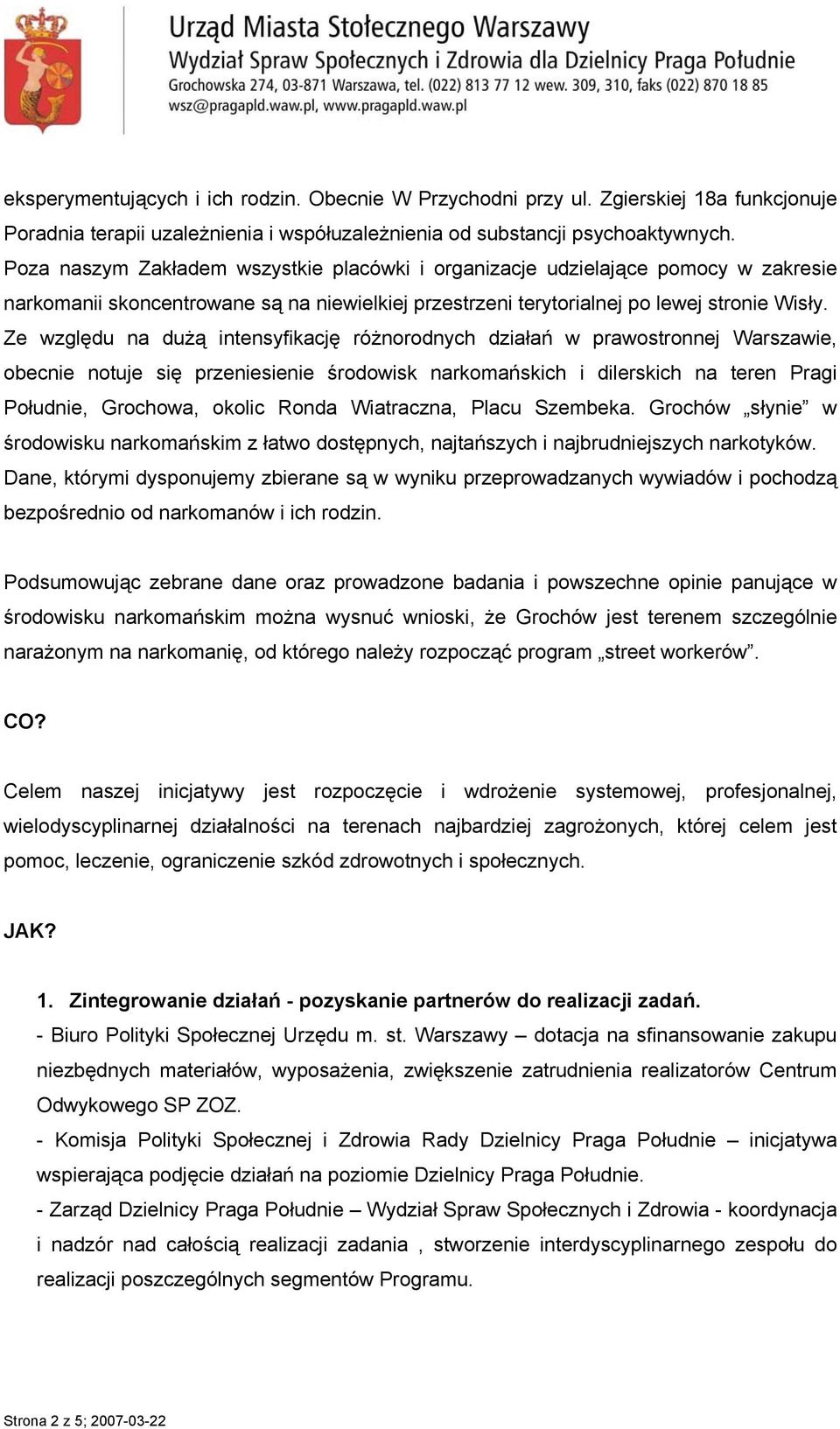 Ze względu na dużą intensyfikację różnorodnych działań w prawostronnej Warszawie, obecnie notuje się przeniesienie środowisk narkomańskich i dilerskich na teren Pragi Południe, Grochowa, okolic Ronda