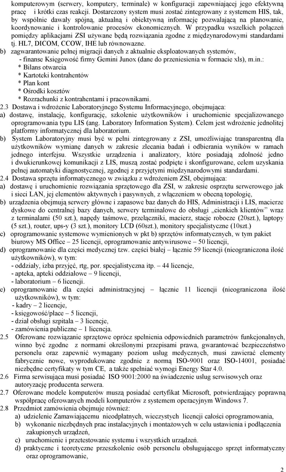 ekonomicznych. W przypadku wszelkich połączeń pomiędzy aplikacjami ZSI używane będą rozwiązania zgodne z międzynarodowymi standardami tj. HL7, DICOM, CCOW, IHE lub równowazne.