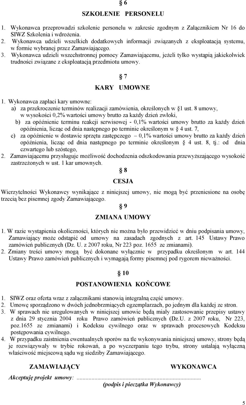 Wykonawca udzieli wszechstronnej pomocy Zamawiającemu, jeżeli tylko wystąpią jakiekolwiek trudności związane z eksploatacją przedmiotu umowy. 7 KARY UMOWNE 1.