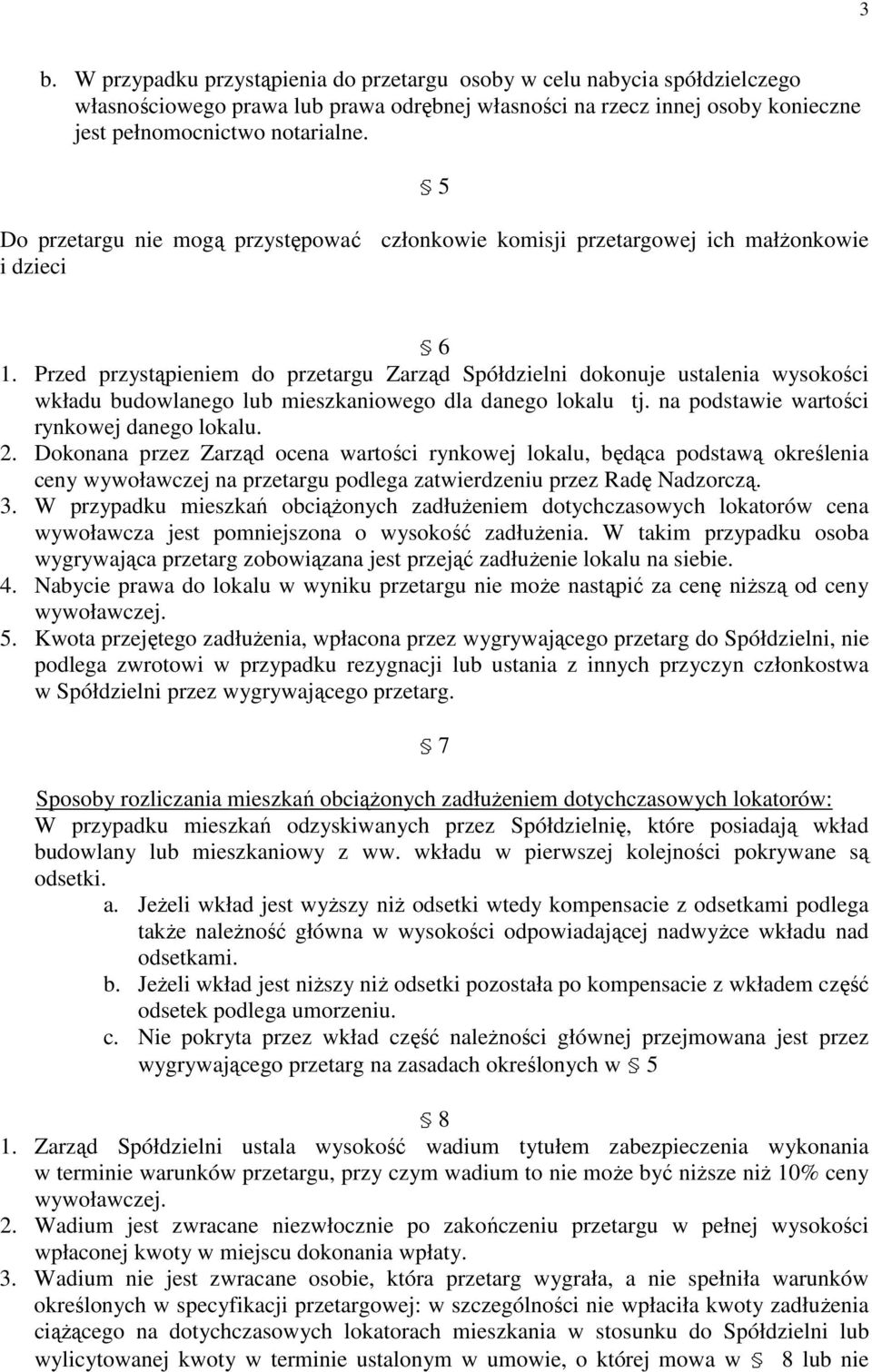 Przed przystąpieniem do przetargu Zarząd Spółdzielni dokonuje ustalenia wysokości wkładu budowlanego lub mieszkaniowego dla danego lokalu tj. na podstawie wartości rynkowej danego lokalu. 2.